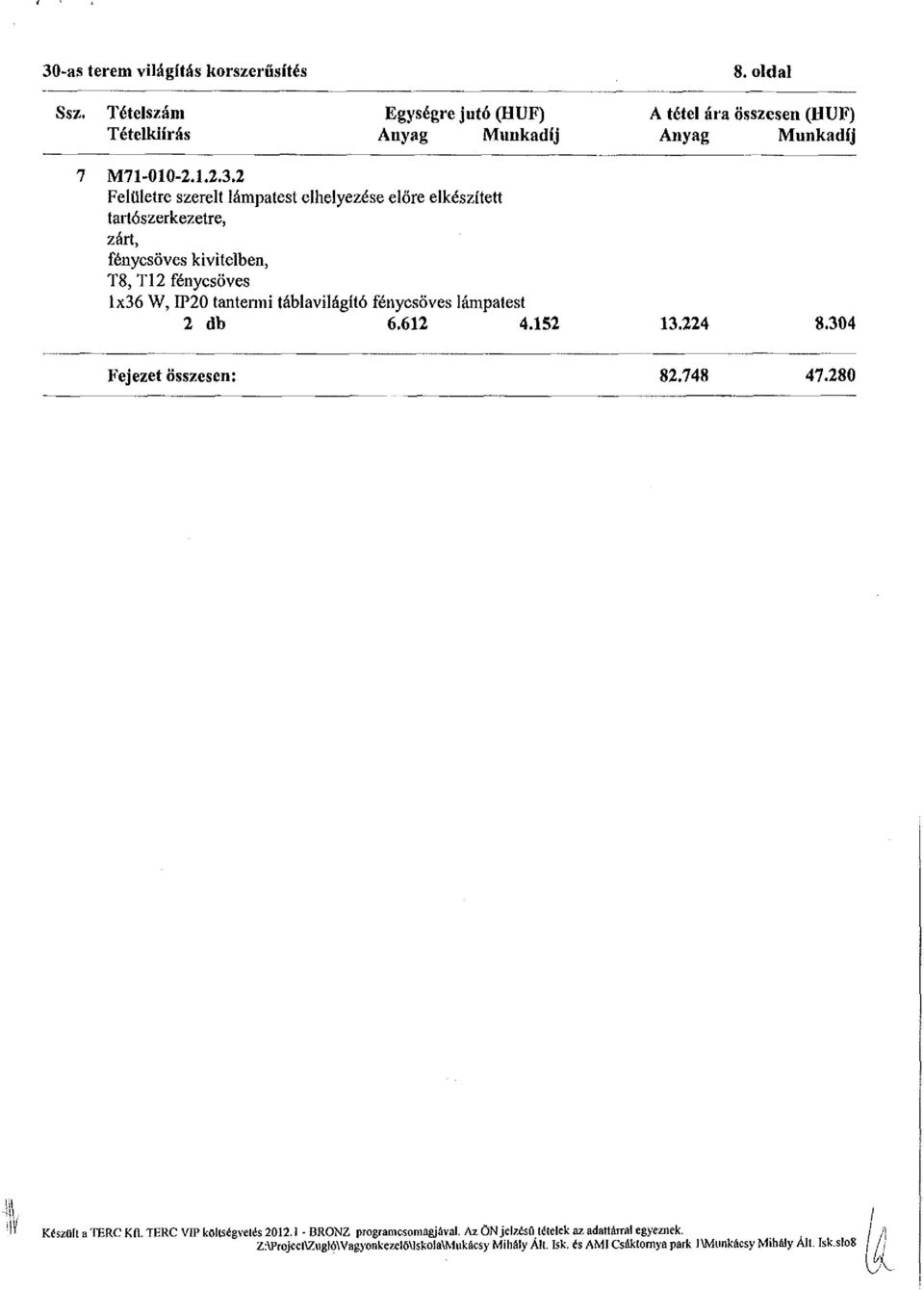 2 Felületre szerelt lámpatest elhelyezése előre elkészített tartószerkezetre, zárt, fénycsöves kivitelben, T8, T12 fénycsöves 1x36 W, IP20 tantenni táblavilágító