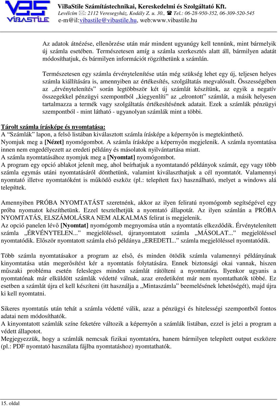 Természetesen egy számla érvénytelenítése után még szükség lehet egy új, teljesen helyes számla kiállítására is, amennyiben az értékesítés, szolgáltatás megvalósult.