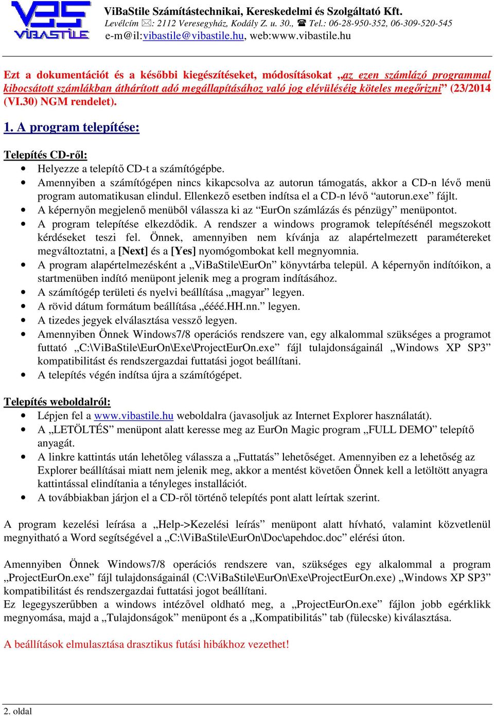 Amennyiben a számítógépen nincs kikapcsolva az autorun támogatás, akkor a CD-n lévő menü program automatikusan elindul. Ellenkező esetben indítsa el a CD-n lévő autorun.exe fájlt.