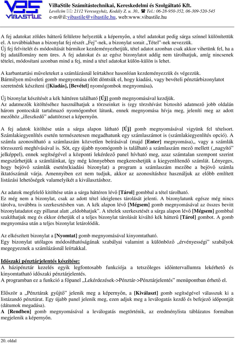 Új fej felvitelét és módosítását bármikor kezdeményezhetjük, tétel adatot azonban csak akkor vihetünk fel, ha a fej adatállomány nem üres.