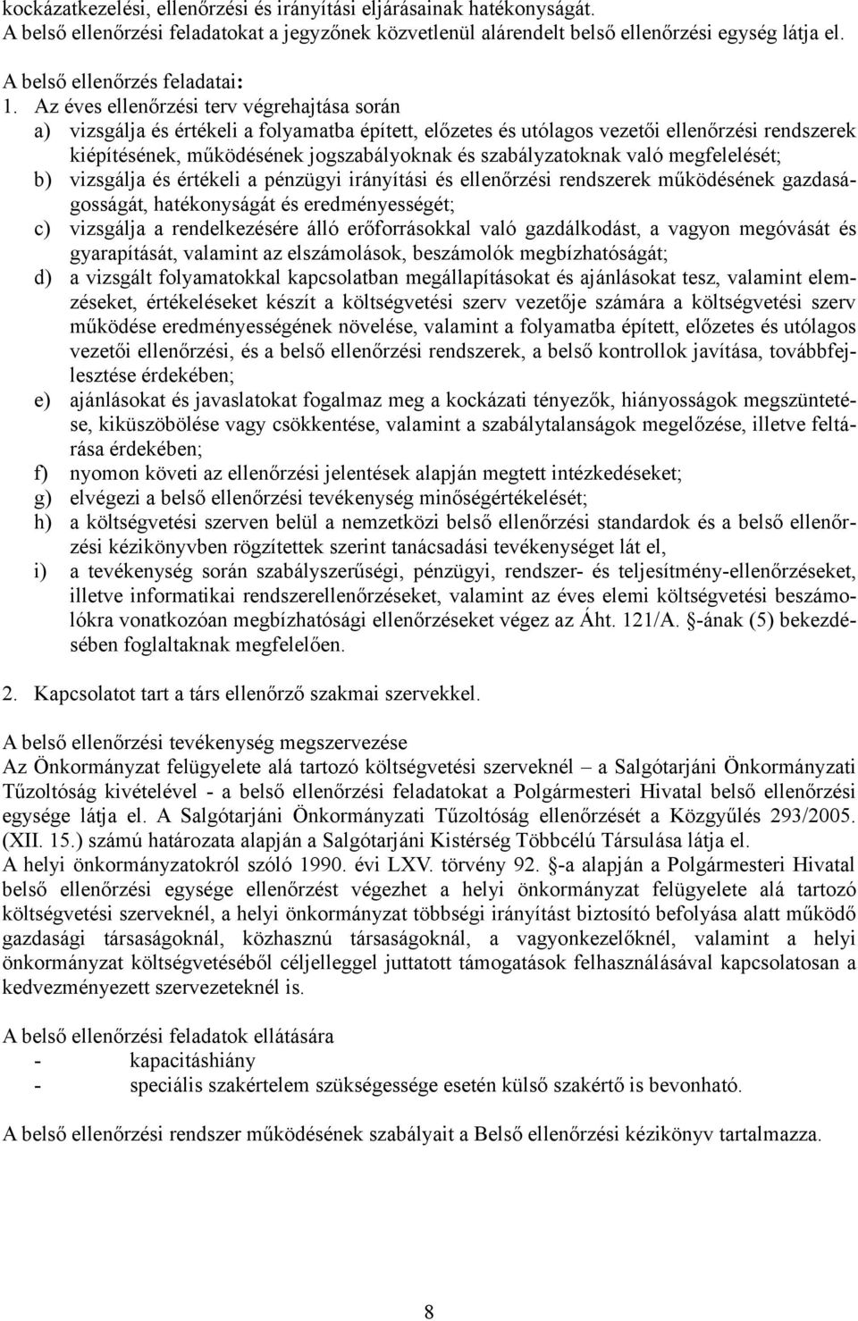 Az éves ellenőrzési terv végrehajtása során a) vizsgálja és értékeli a folyamatba épített, előzetes és utólagos vezetői ellenőrzési rendszerek kiépítésének, működésének jogszabályoknak és