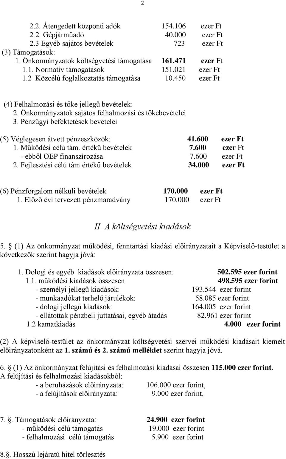Pénzügyi befektetések bevételei (5) Véglegesen átvett pénzeszközök: 41.600 ezer Ft 1. Működési célú tám. értékű bevételek 7.600 ezer Ft - ebből OEP finanszírozása 7.600 ezer Ft 2.