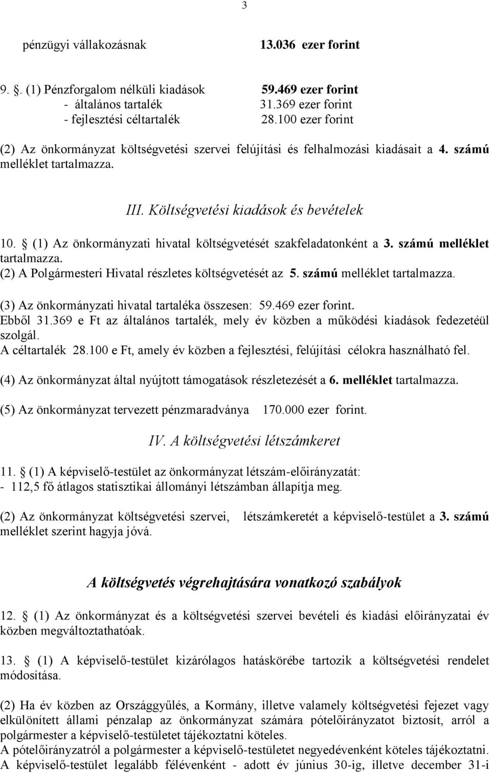 (1) Az önkormányzati hivatal költségvetését szakfeladatonként a 3. számú melléklet tartalmazza. (2) A Polgármesteri Hivatal részletes költségvetését az 5. számú melléklet tartalmazza. (3) Az önkormányzati hivatal tartaléka összesen: 59.