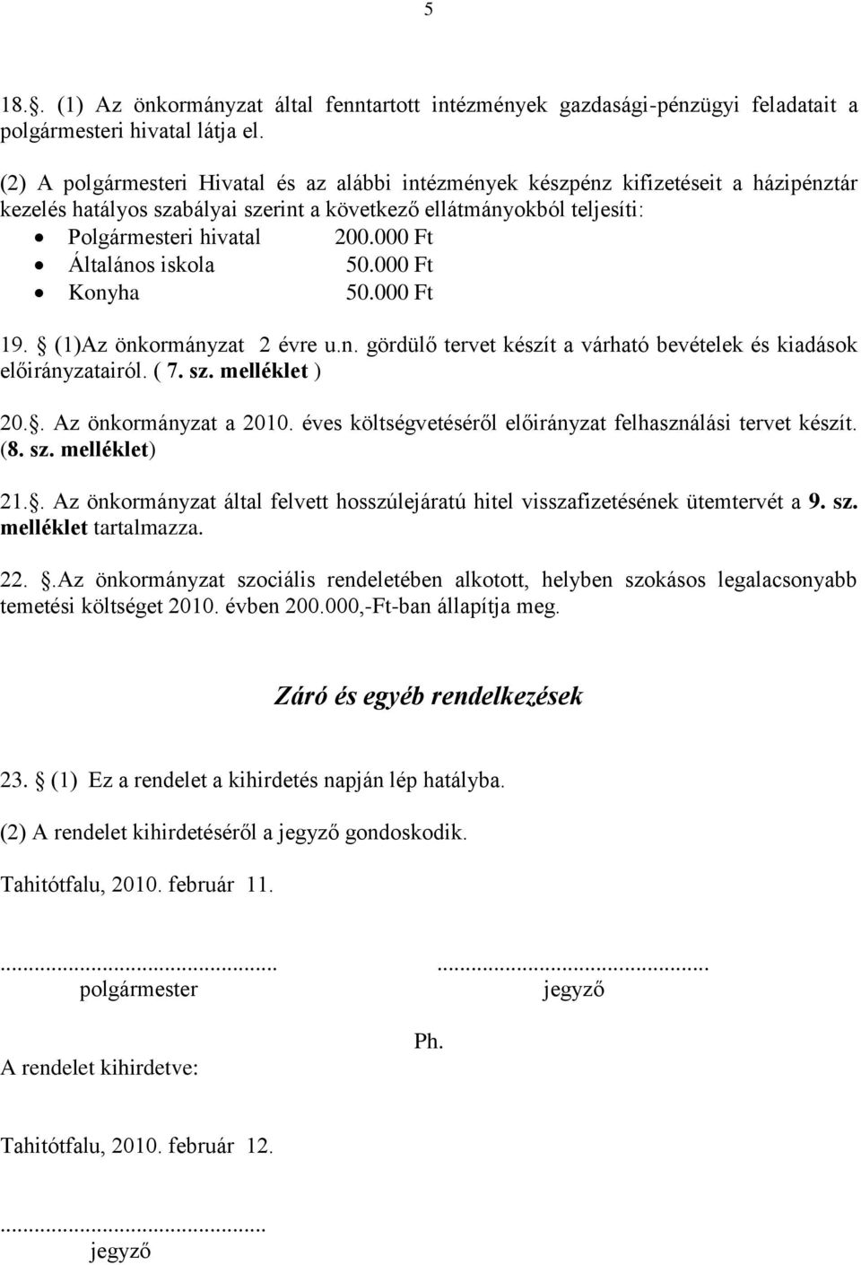 000 Ft Általános iskola 50.000 Ft Konyha 50.000 Ft 19. (1)Az önkormányzat 2 évre u.n. gördülő tervet készít a várható bevételek és kiadások előirányzatairól. ( 7. sz. melléklet ) 20.