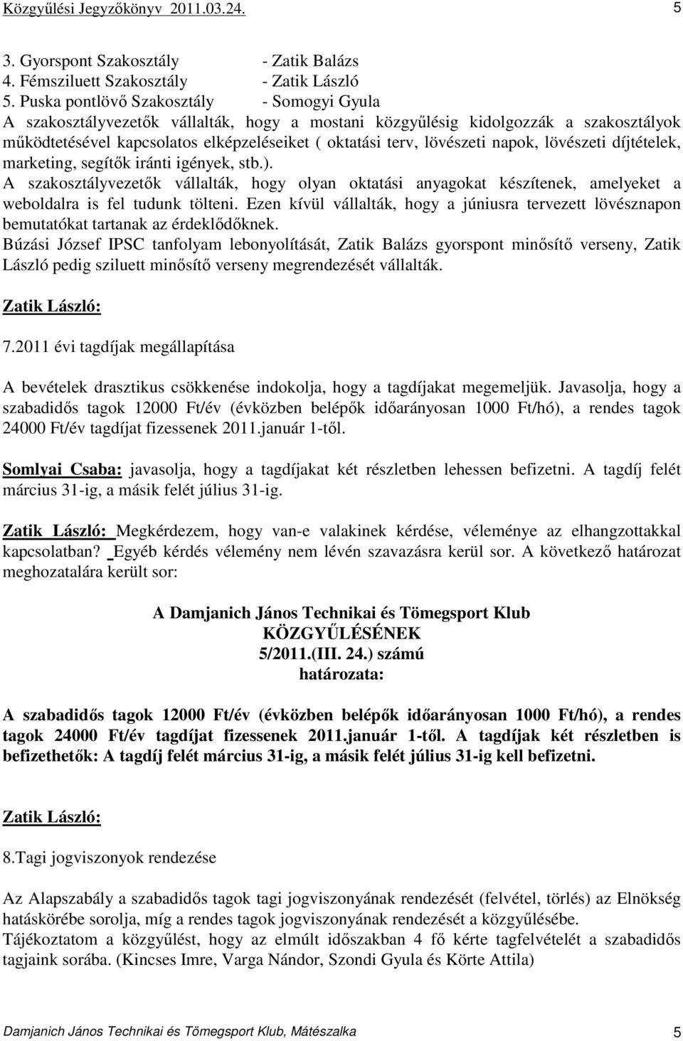 napok, lövészeti díjtételek, marketing, segítık iránti igények, stb.). A szakosztályvezetık vállalták, hogy olyan oktatási anyagokat készítenek, amelyeket a weboldalra is fel tudunk tölteni.