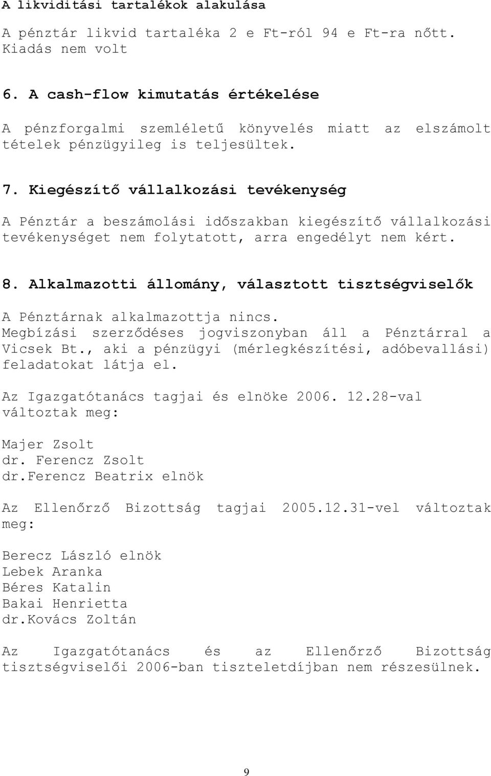 Kiegészítő vállalkozási tevékenység A Pénztár a beszámolási időszakban kiegészítő vállalkozási tevékenységet nem folytatott, arra engedélyt nem kért. 8.
