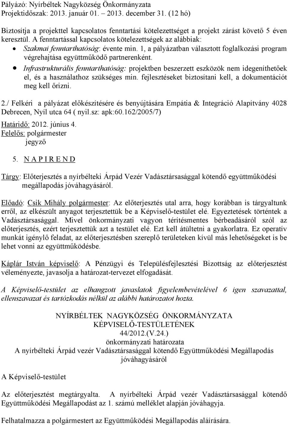 A fenntartással kapcsolatos kötelezettségek az alábbiak: Szakmai fenntarthatóság: évente min. 1, a pályázatban választott foglalkozási program végrehajtása együttműködő partnerenként.