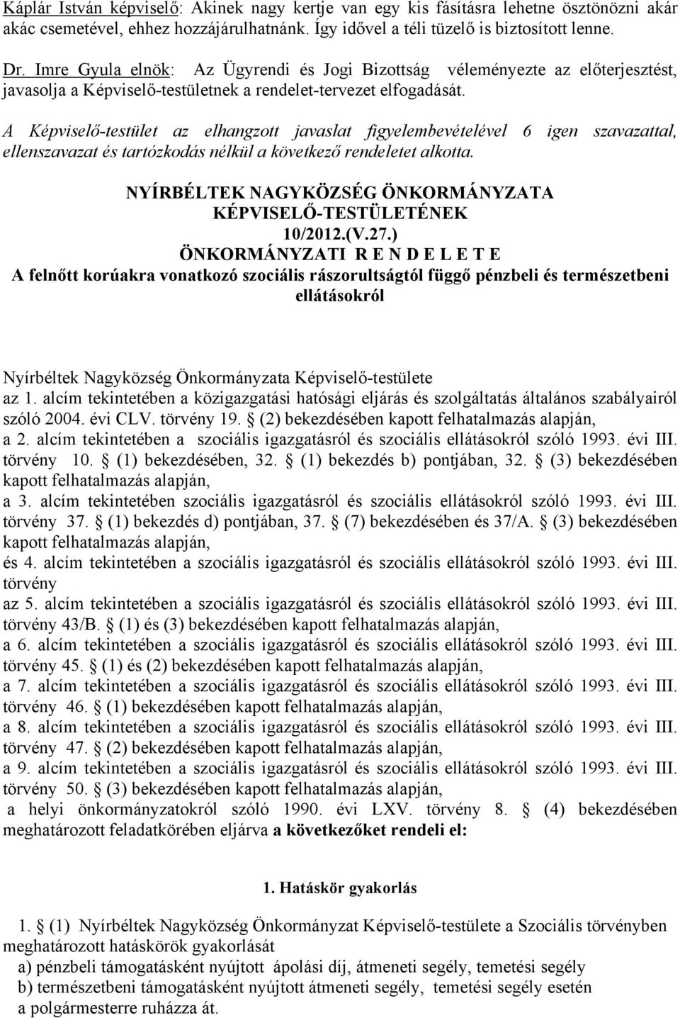 A Képviselő-testület az elhangzott javaslat figyelembevételével 6 igen szavazattal, ellenszavazat és tartózkodás nélkül a következő rendeletet alkotta.