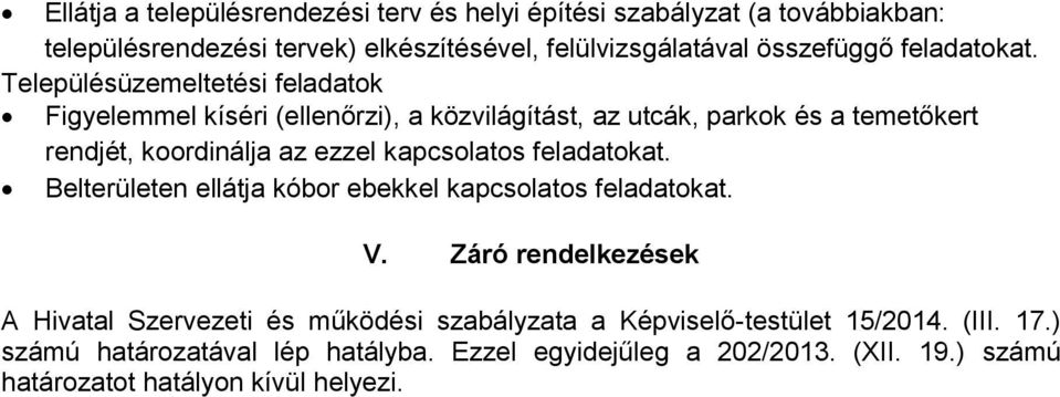 Településüzemeltetési feladatok Figyelemmel kíséri (ellenőrzi), a közvilágítást, az utcák, parkok és a temetőkert rendjét, koordinálja az ezzel