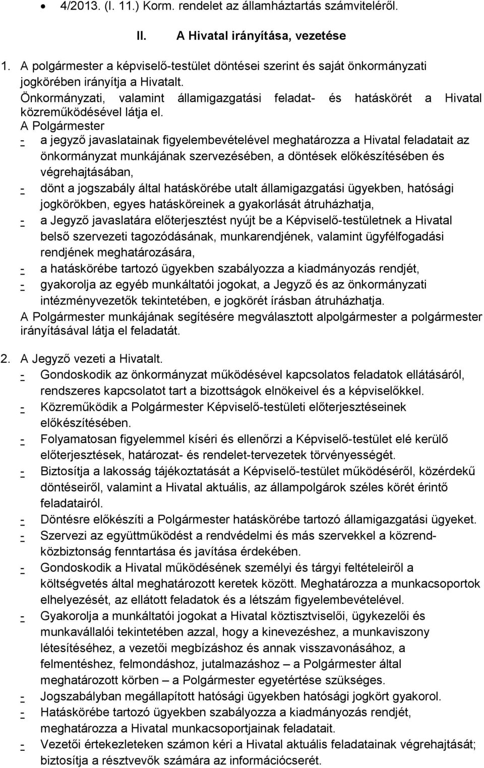 Önkormányzati, valamint államigazgatási feladat- és hatáskörét a Hivatal közreműködésével látja el.