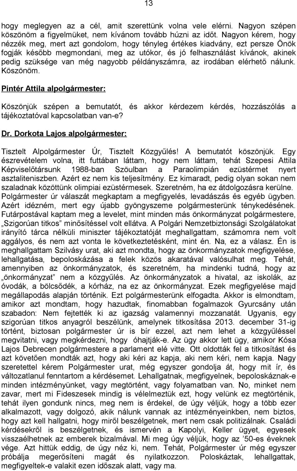 nagyobb példányszámra, az irodában elérhető nálunk. Köszönöm. Köszönjük szépen a bemutatót, és akkor kérdezem kérdés, hozzászólás a tájékoztatóval kapcsolatban van-e? Dr.