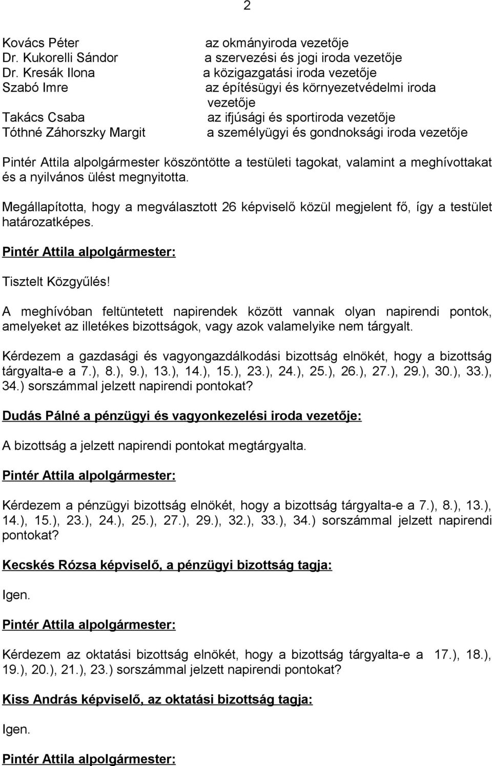 vezetője az ifjúsági és sportiroda vezetője a személyügyi és gondnoksági iroda vezetője Pintér Attila alpolgármester köszöntötte a testületi tagokat, valamint a meghívottakat és a nyilvános ülést