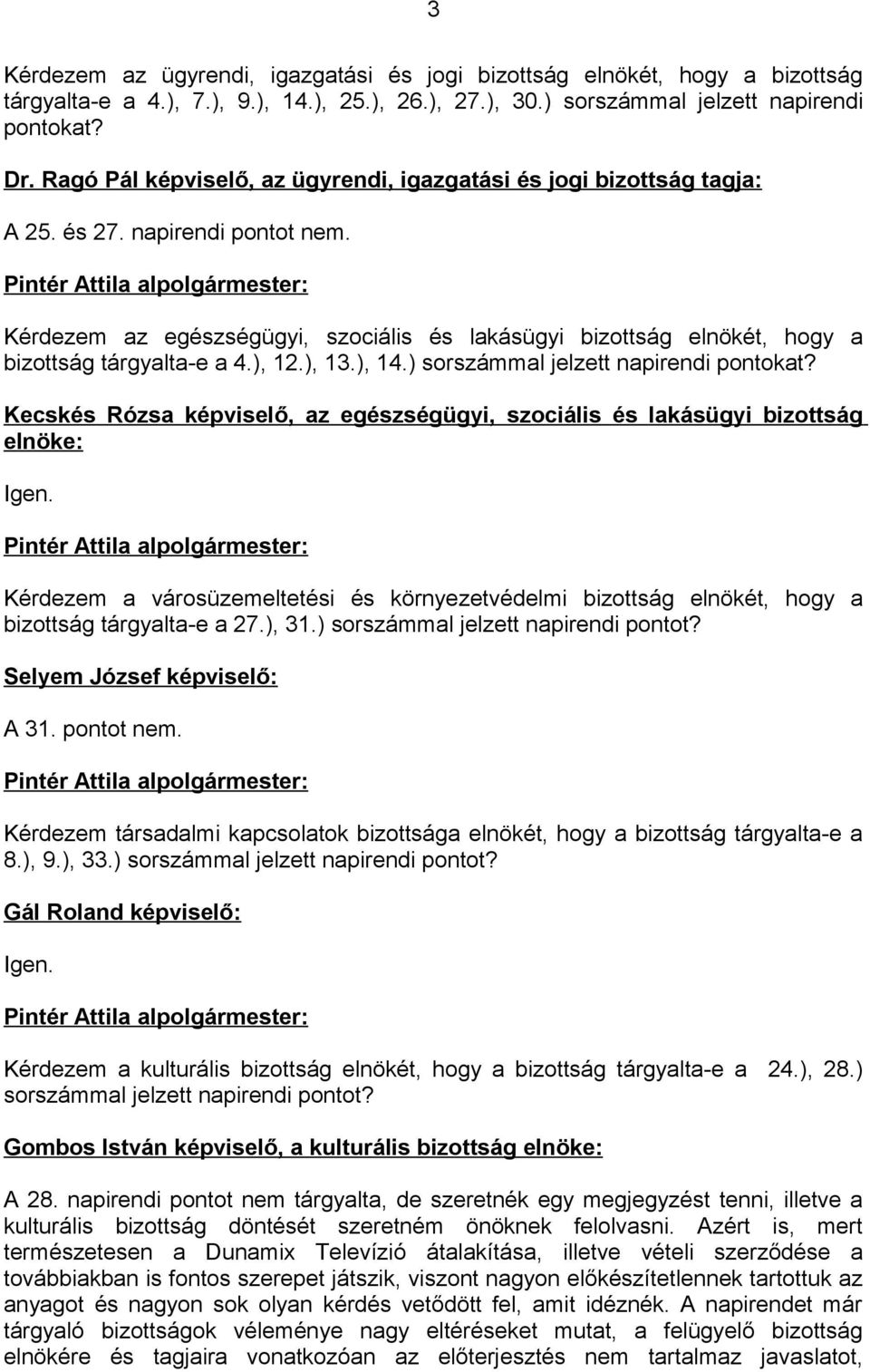 Kérdezem az egészségügyi, szociális és lakásügyi bizottság elnökét, hogy a bizottság tárgyalta-e a 4.), 12.), 13.), 14.) sorszámmal jelzett napirendi pontokat?