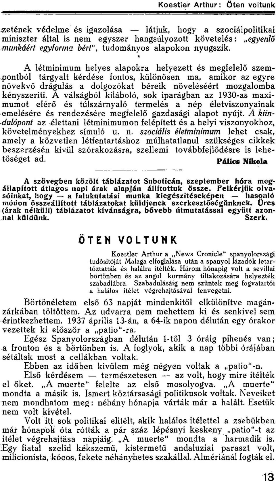 A válságból kiláboló, sok iparágban az 1930-as maximumot elérő és túlszárnyaló termelés a nép életviszonyainak emelésére és rendezésére megfelelő gazdasági alapot nyújt.
