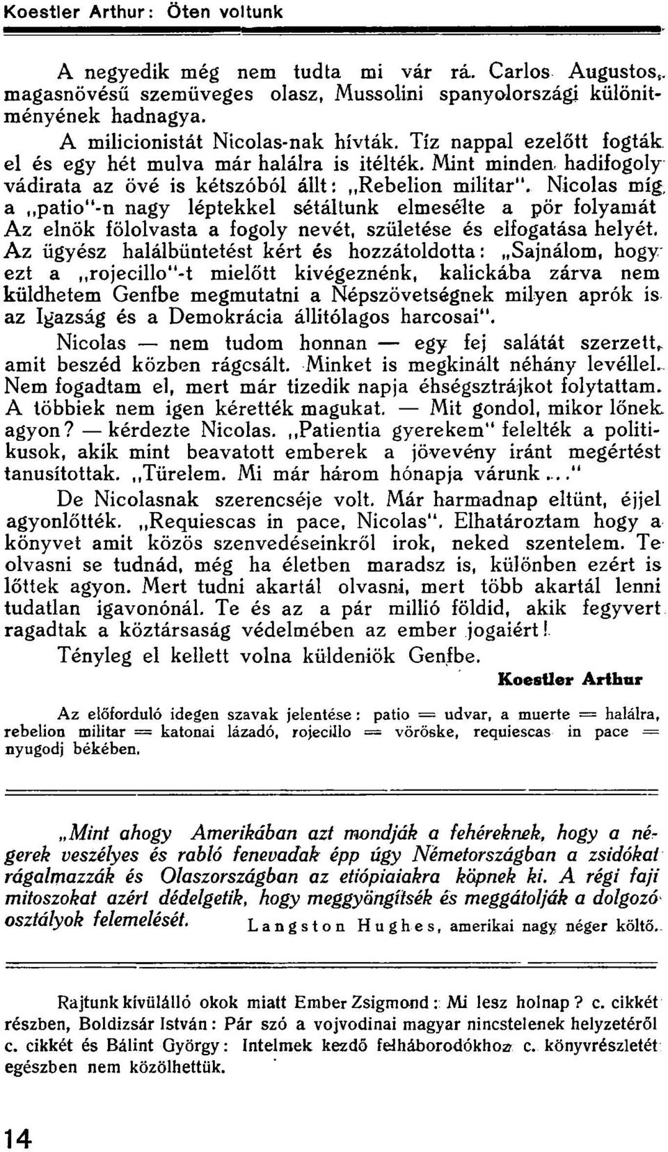 Nicolas míg, a,,patio"-n nagy léptekkel sétáltunk elmesélte a pör folyamát Az elnök fölolvasta a fogoly nevét, születése és elfogatása helyét.
