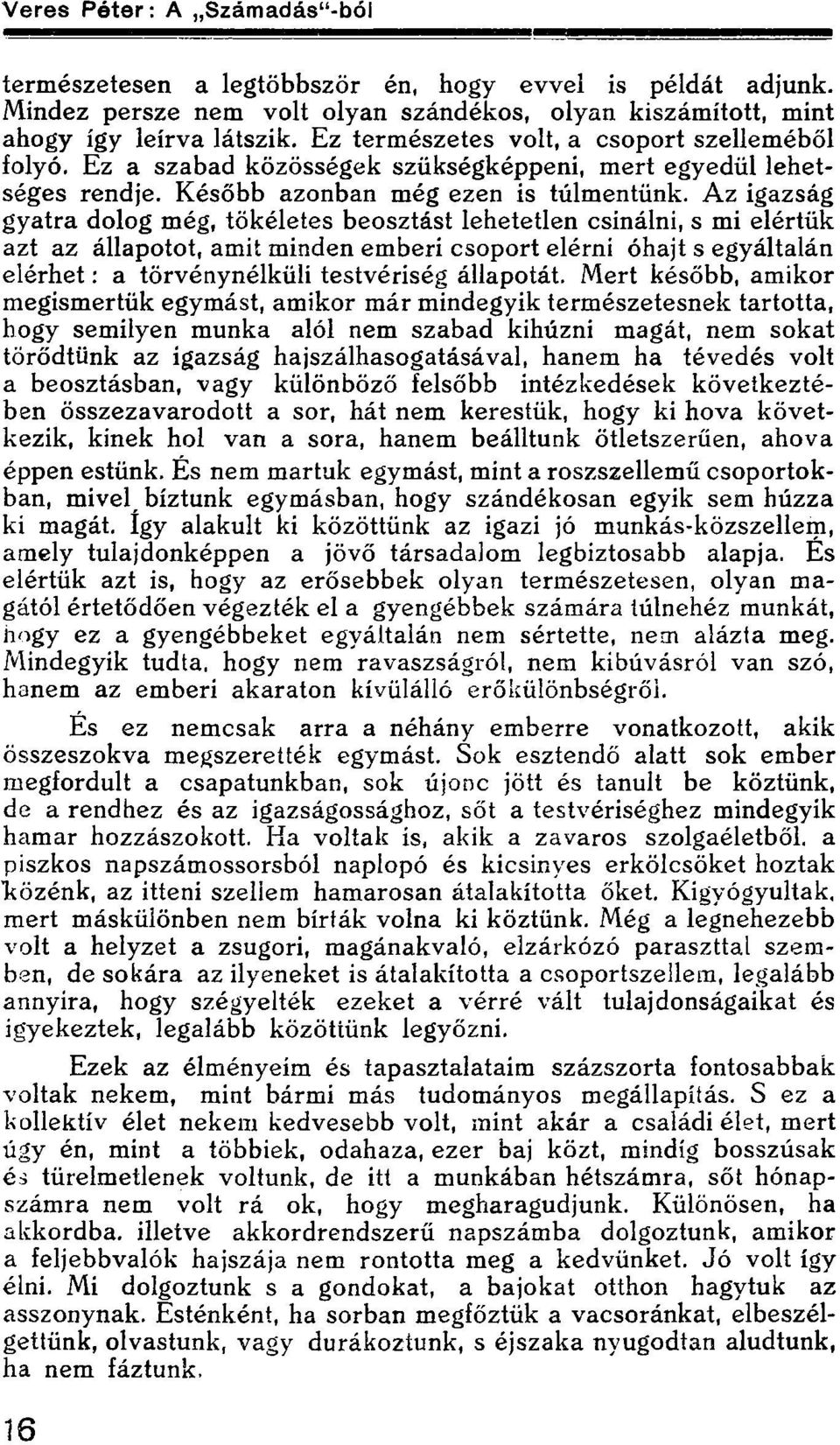 Az igazság gyatra dolog még, tökéletes beosztást lehetetlen csinálni, s mi elértük azt az állapotot, amit minden emberi csoport elérni óhajt s egyáltalán elérhet: a törvénynélküli testvériség