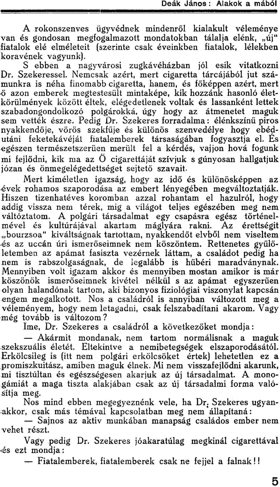 Nemcsak azért, mert cigaretta tárcájából jut számunkra is néha finomabb cigaretta, hanem, és főképpen azért, mert ő azon emberek megtestesült mintaképe, kik hozzánk hasonló életkörülmények között