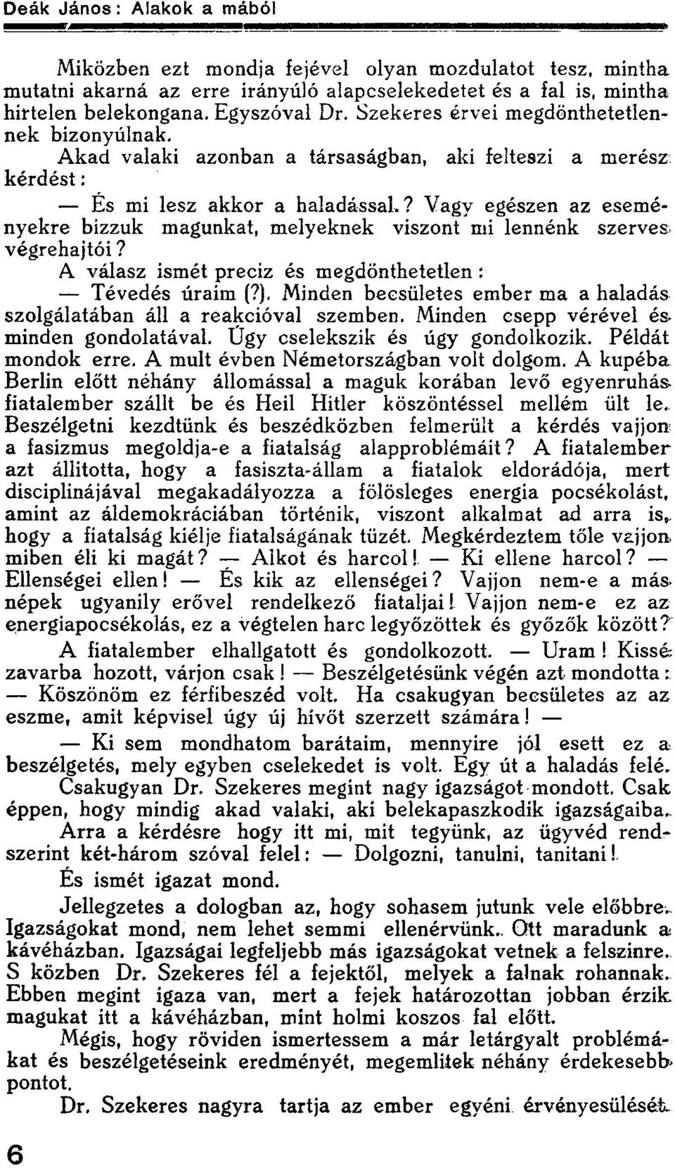 ? Vagy egészen az eseményekre bizzuk magunkat, melyeknek viszont mi lennénk szerves végrehajtói? A válasz ismét precíz és megdönthetetlen : Tévedés uraim (?).