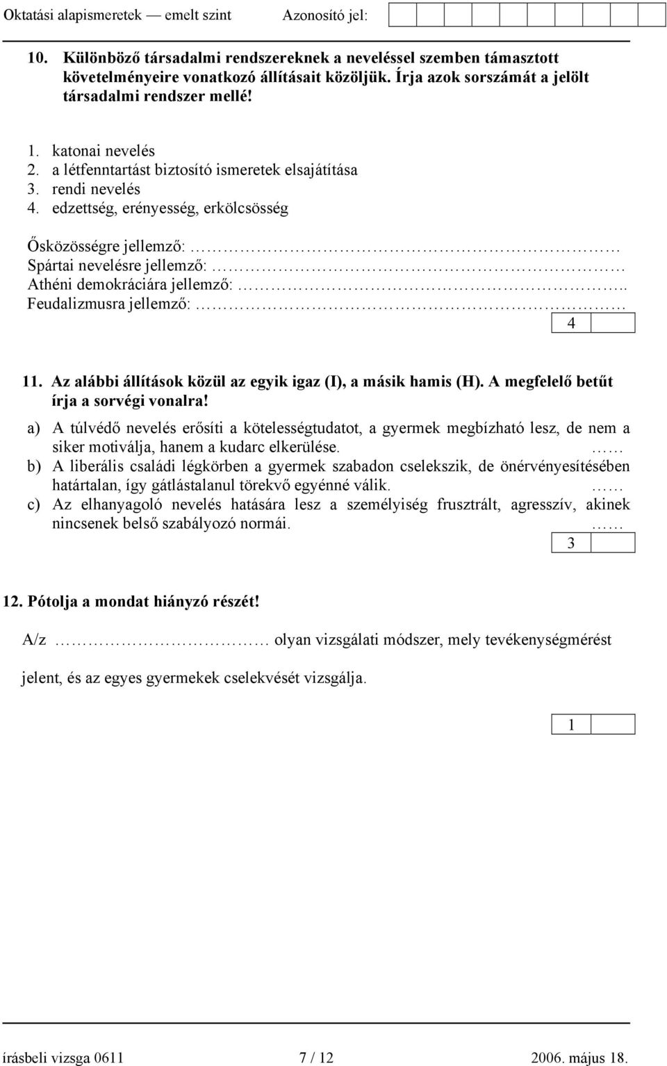 . Feudalizmusra jellemző: 4 11. Az alábbi állítások közül az egyik igaz (I), a másik hamis (H). A megfelelő betűt írja a sorvégi vonalra!