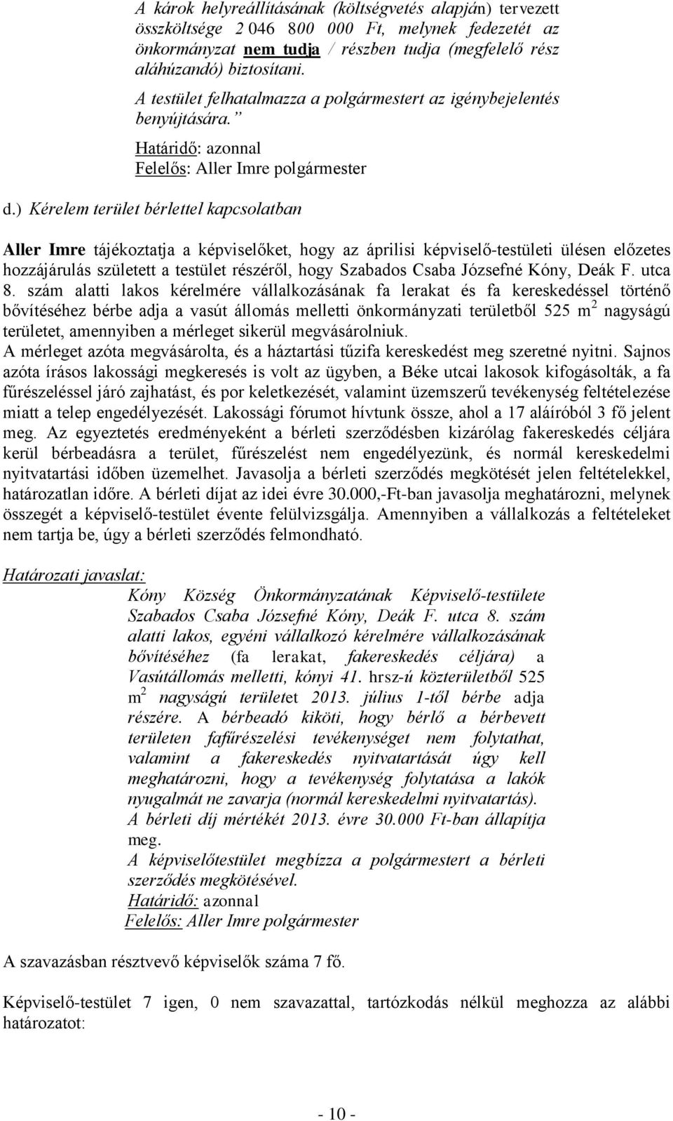 ) Kérelem terület bérlettel kapcsolatban Aller Imre tájékoztatja a képviselőket, hogy az áprilisi képviselő-testületi ülésen előzetes hozzájárulás született a testület részéről, hogy Szabados Csaba