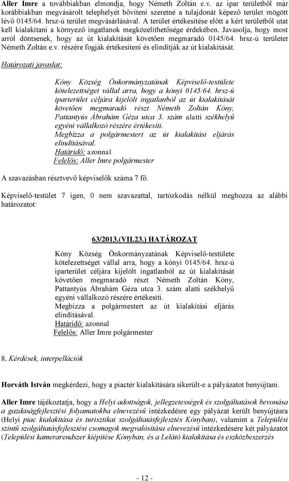 Javasolja, hogy most arról döntsenek, hogy az út kialakítását követően megmaradó 0145/64. hrsz-ú területet Németh Zoltán e.v. részére fogják értékesíteni és elindítják az út kialakítását.