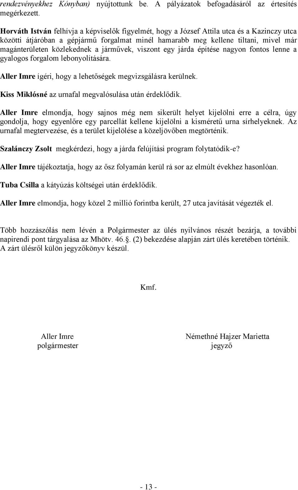 közlekednek a járművek, viszont egy járda építése nagyon fontos lenne a gyalogos forgalom lebonyolítására. Aller Imre ígéri, hogy a lehetőségek megvizsgálásra kerülnek.