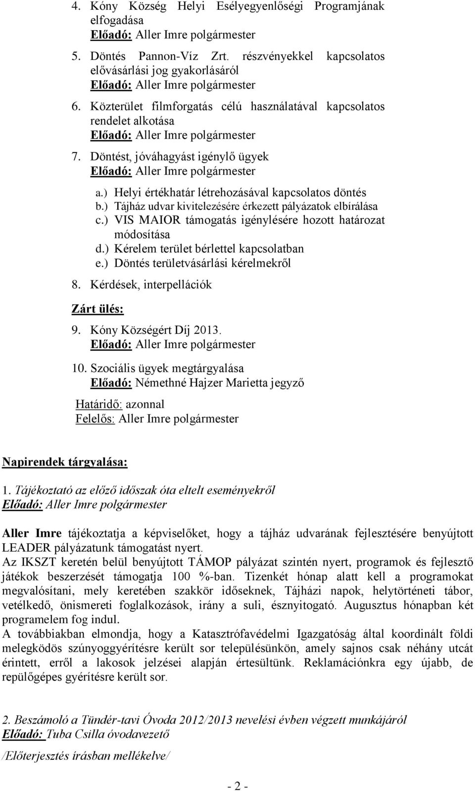 ) Tájház udvar kivitelezésére érkezett pályázatok elbírálása c.) VIS MAIOR támogatás igénylésére hozott határozat módosítása d.) Kérelem terület bérlettel kapcsolatban e.