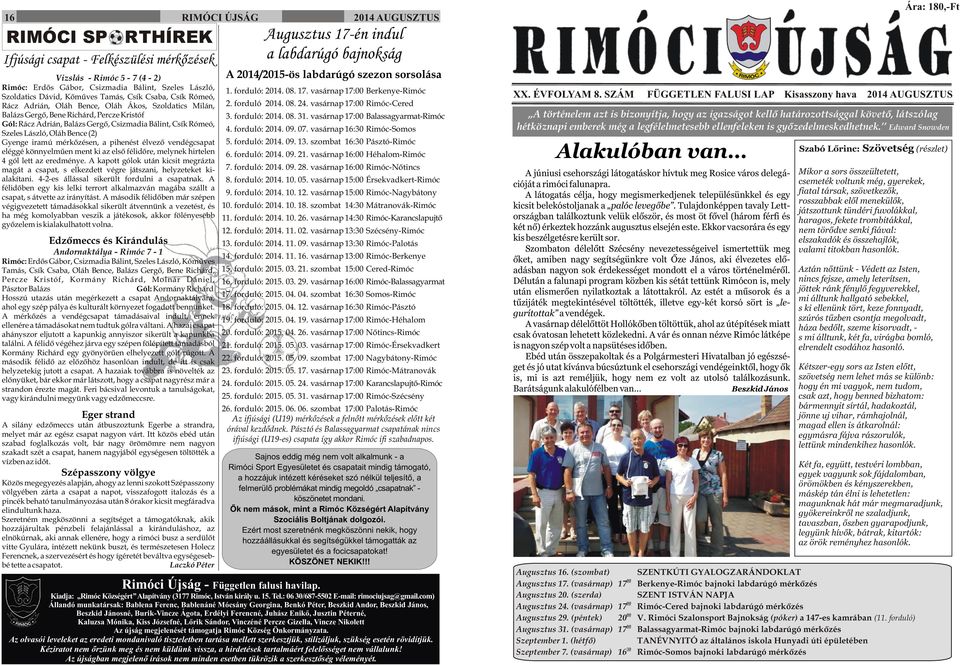 iramú mérkõzésen, a pihenést élvezõ vendégcsapat eléggé könnyelmûen ment ki az elsõ félidõre, melynek hirtelen 4 gól lett az eredménye.