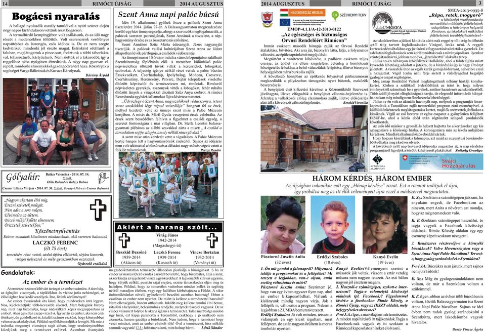 De ez nem szegte kedvünket, mindenki jól érezte magát. Esténként sétáltunk a faluban, meglátogattuk a pince-sort, fociztunk a többi táborlakóval, tollasoztunk, kártyáztunk.
