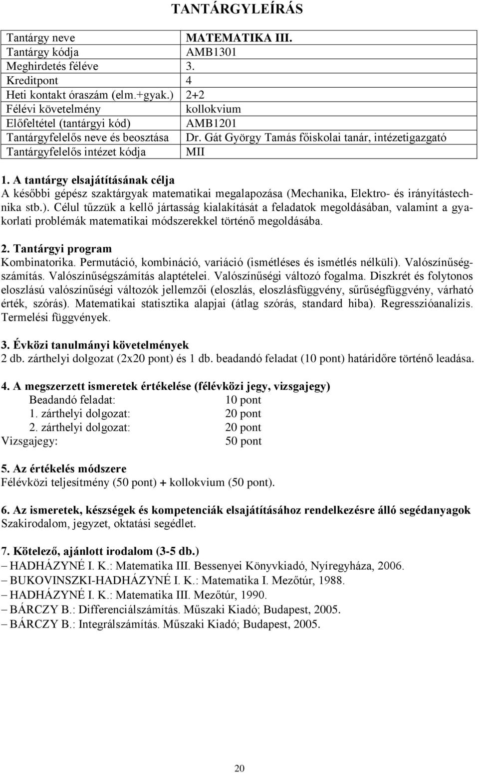 Célul tűzzük a kellő jártasság kialakítását a feladatok megoldásában, valamint a gyakorlati problémák matematikai módszerekkel történő megoldásába. Kombinatorika.