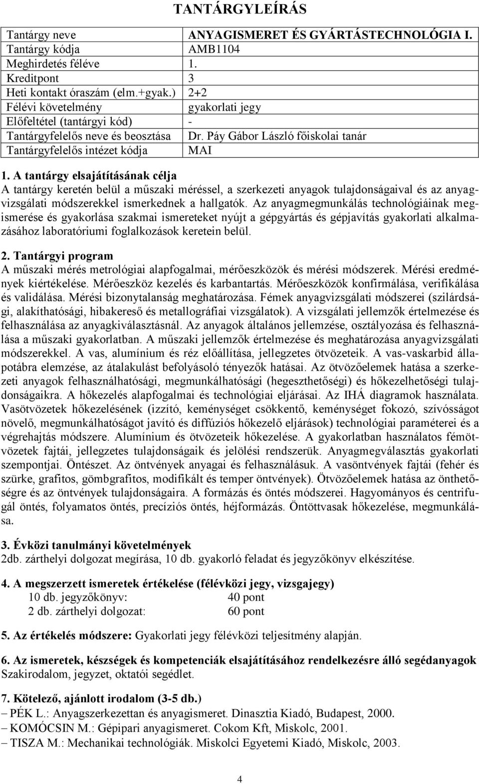 Az anyagmegmunkálás technológiáinak megismerése és gyakorlása szakmai ismereteket nyújt a gépgyártás és gépjavítás gyakorlati alkalmazásához laboratóriumi foglalkozások keretein belül.