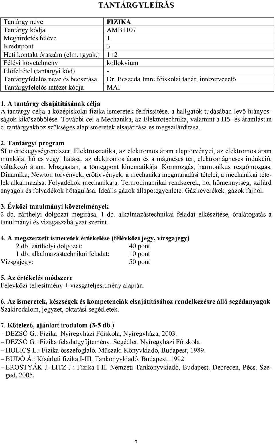 További cél a Mechanika, az Elektrotechnika, valamint a Hő- és áramlástan c. tantárgyakhoz szükséges alapismeretek elsajátítása és megszilárdítása. SI mértékegységrendszer.