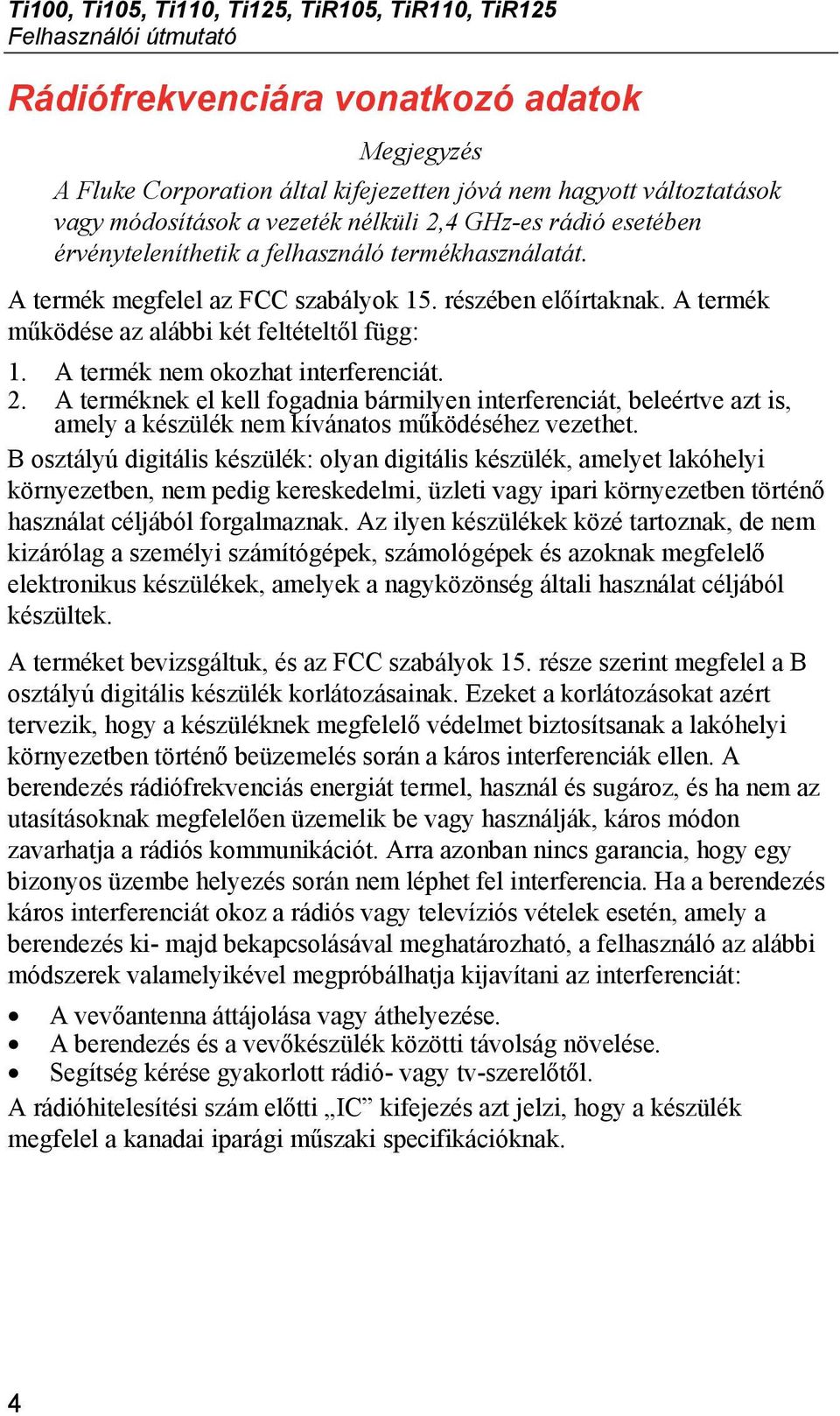 A termék működése az alábbi két feltételtől függ: 1. A termék nem okozhat interferenciát. 2.