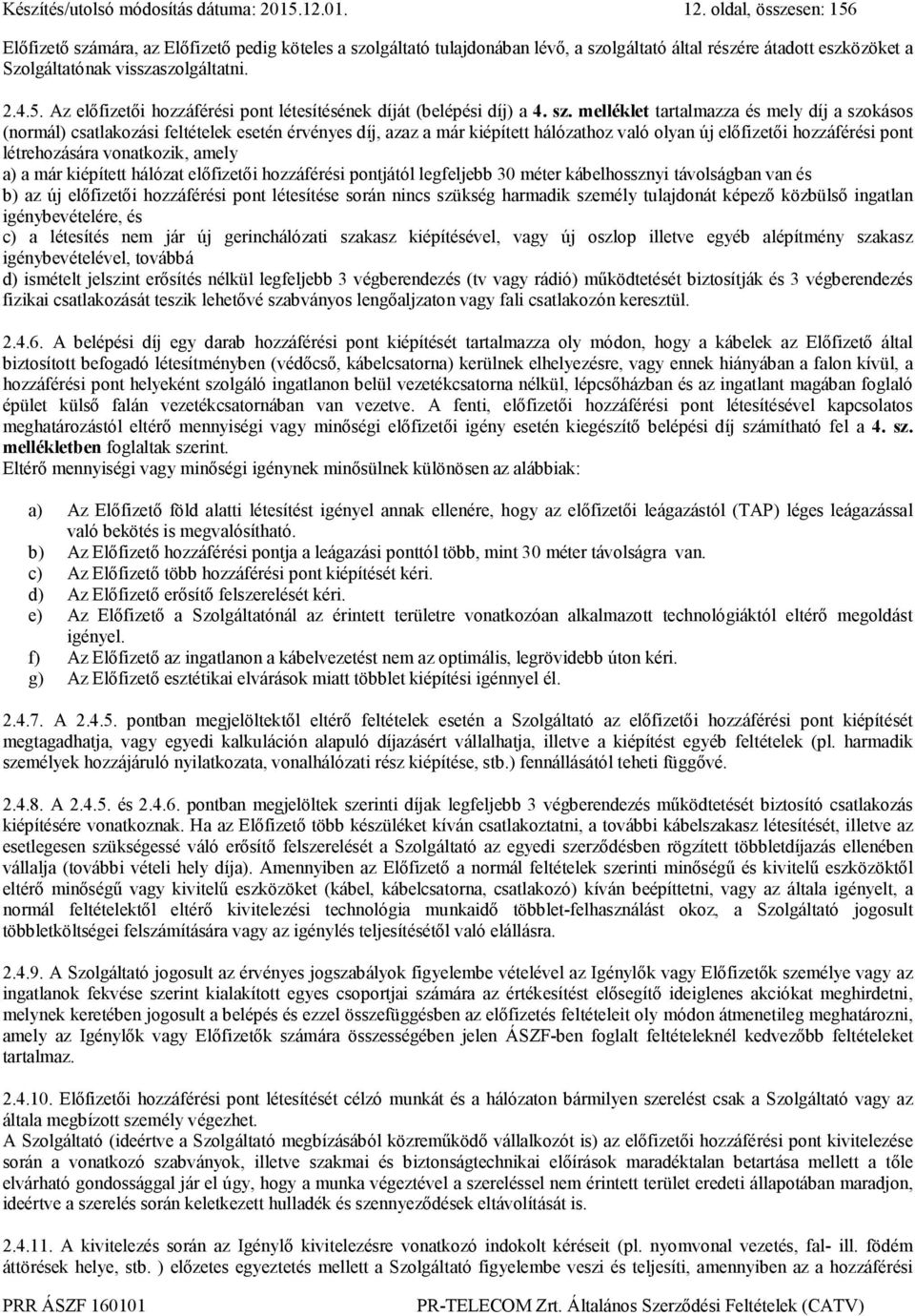 sz. melléklet tartalmazza és mely díj a szokásos (normál) csatlakozási feltételek esetén érvényes díj, azaz a már kiépített hálózathoz való olyan új előfizetői hozzáférési pont létrehozására