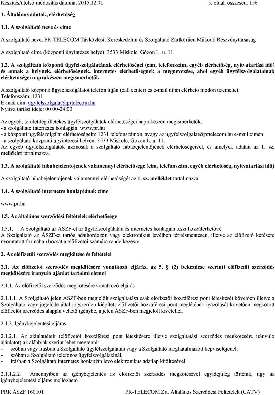 Részvénytársaság A szolgáltató címe (központi ügyintézés helye): 3533 Miskolc, Gózon L. u. 11. 1.2.