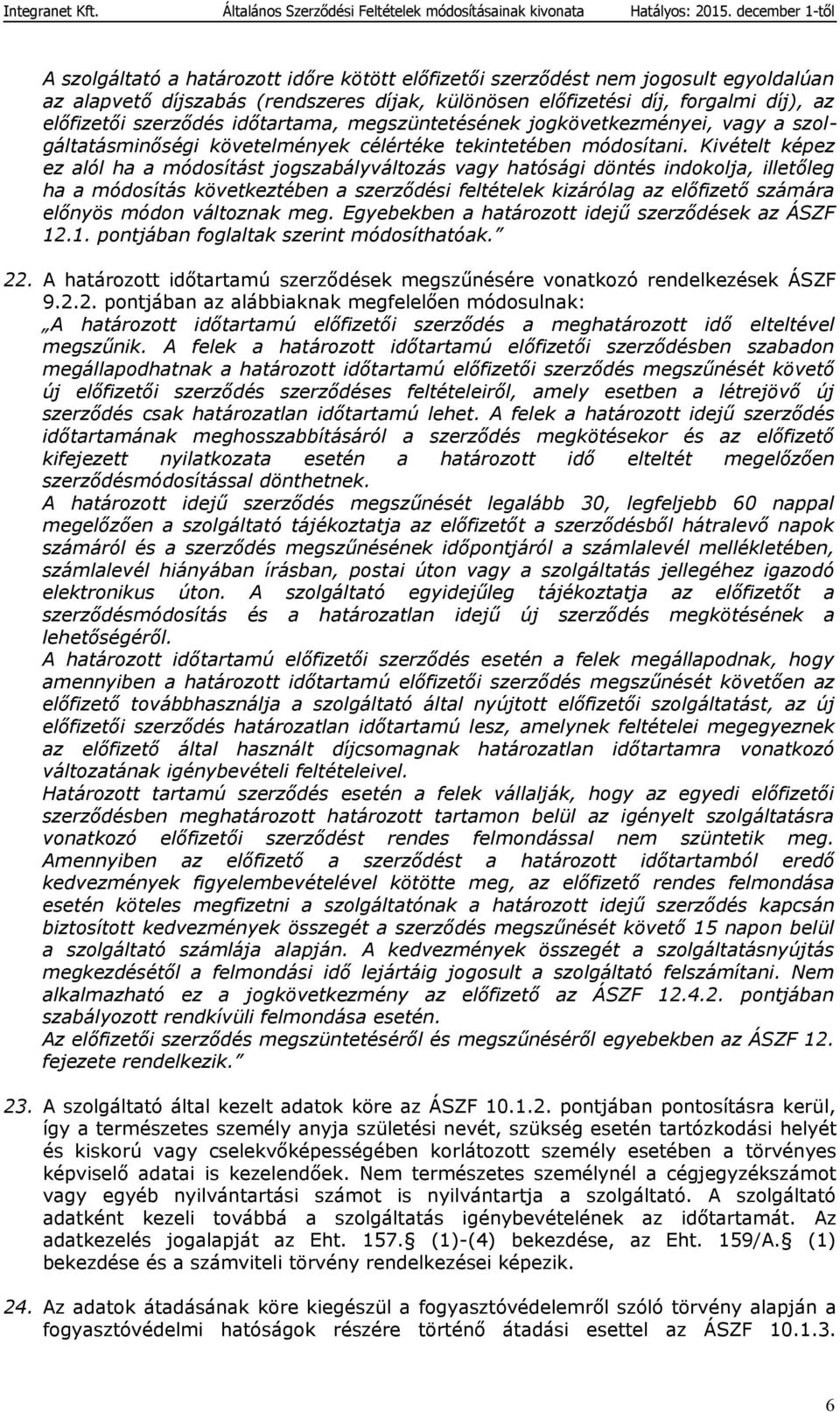 Kivételt képez ez alól ha a módosítást jogszabályváltozás vagy hatósági döntés indokolja, illetőleg ha a módosítás következtében a szerződési feltételek kizárólag az előfizető számára előnyös módon