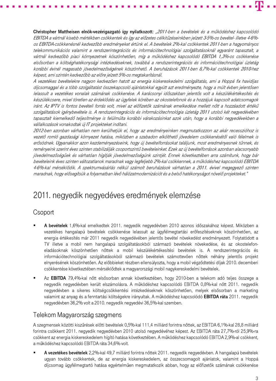 A bevételek 2%-kal csökkentek 2011-ben a hagyományos telekommunikációs valamint a rendszerintegrációs és információtechnológiai szolgáltatásoknál egyaránt tapasztalt, a vártnál kedvezőbb piaci