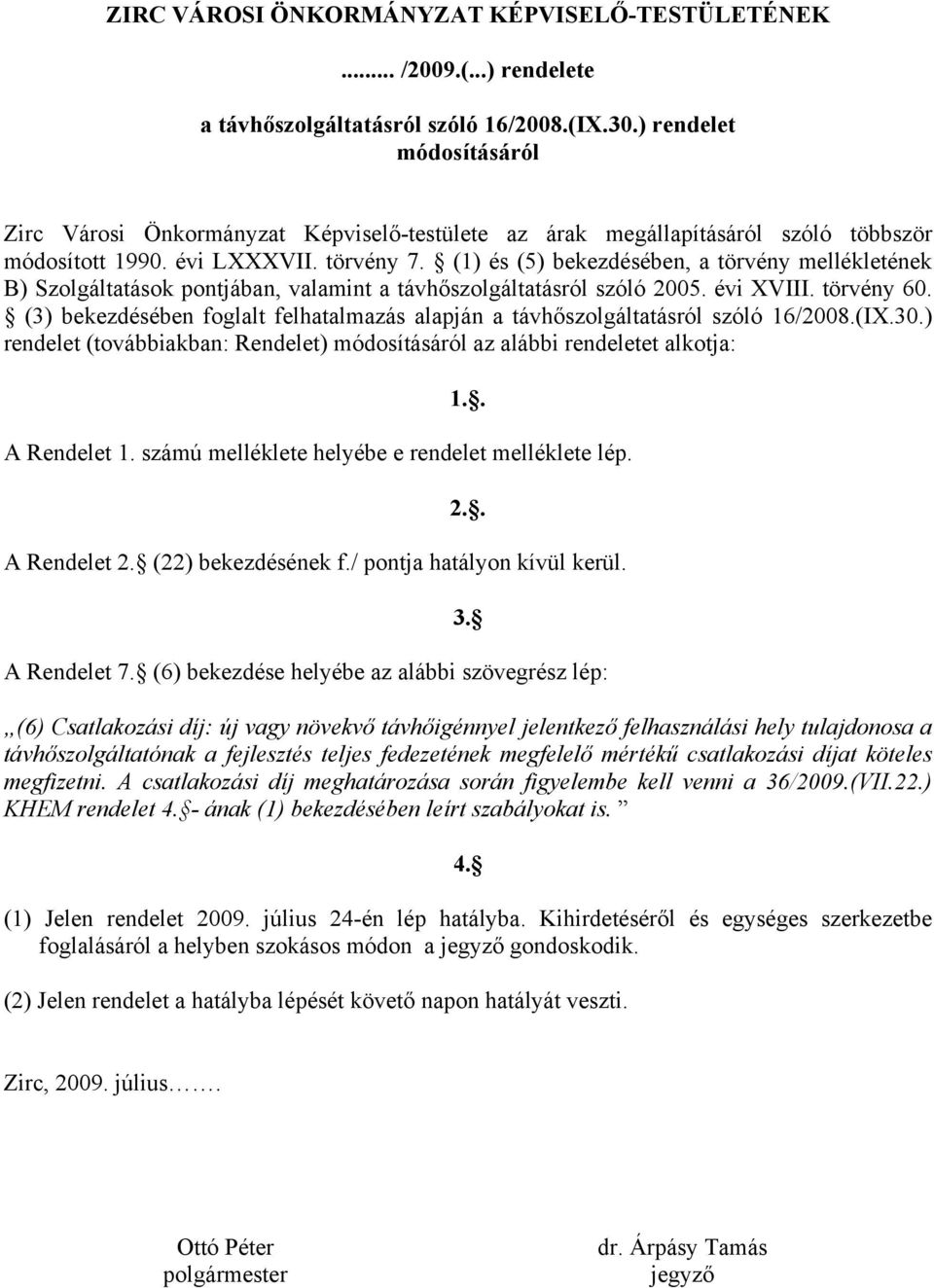 (1) és (5) bekezdésében, a törvény mellékletének B) Szolgáltatások pontjában, valamint a távhőszolgáltatásról szóló 2005. évi XVIII. törvény 60.