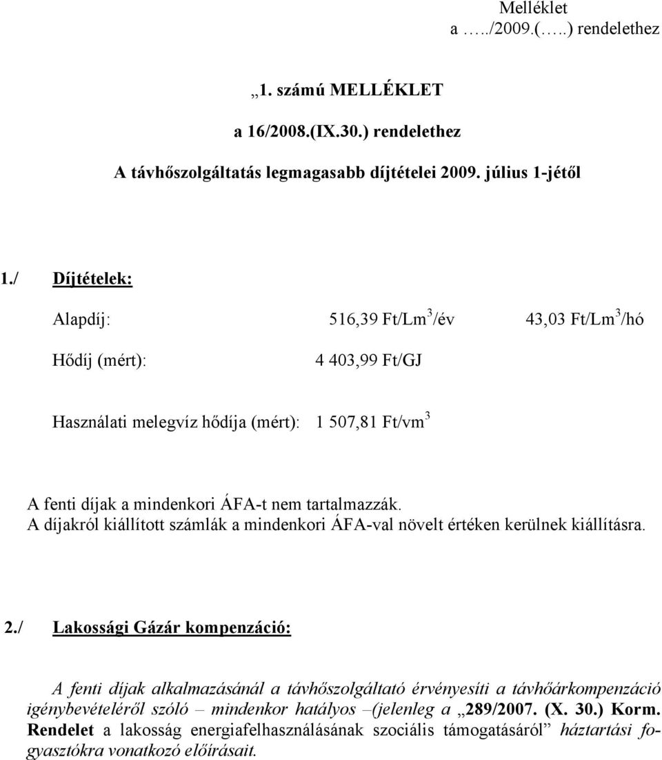 tartalmazzák. A díjakról kiállított számlák a mindenkori ÁFA-val növelt értéken kerülnek kiállításra. 2.