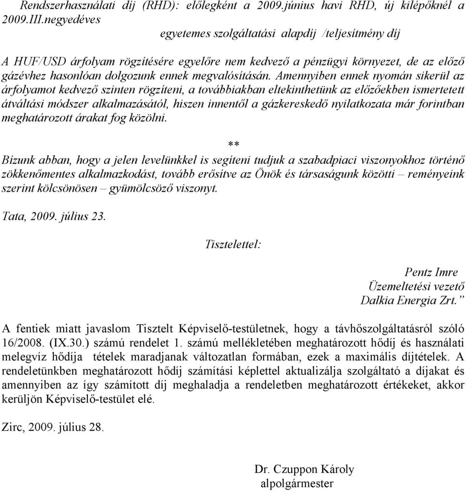 Amennyiben ennek nyomán sikerül az árfolyamot kedvező szinten rögzíteni, a továbbiakban eltekinthetünk az előzőekben ismertetett átváltási módszer alkalmazásától, hiszen innentől a gázkereskedő