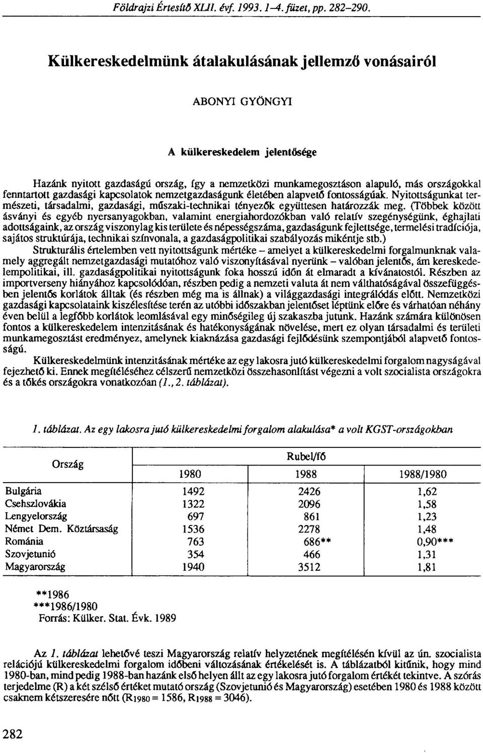 fenntartott gazdasági kapcsolatok nemzetgazdaságunk életében alapvető fontosságúak. Nyitottságunkat természeti, társadalmi, gazdasági, műszaki-technikai tényezők együttesen határozzák meg.