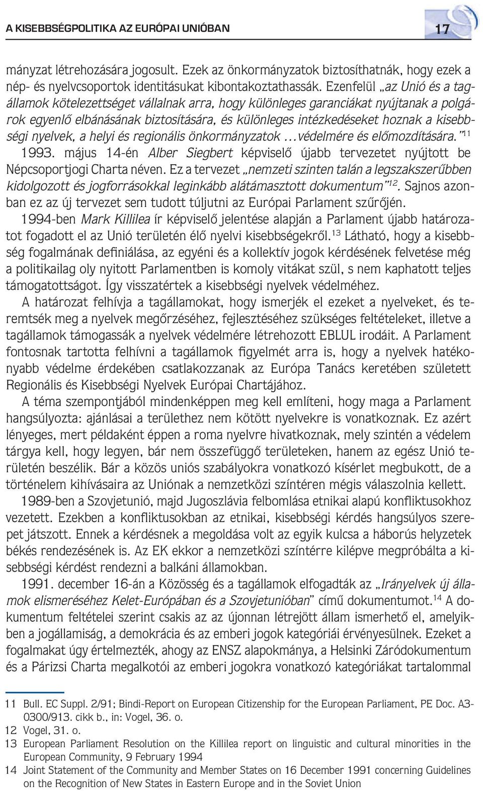 nyelvek, a helyi és regionális önkormányzatok védelmére és elômozdítására. 11 1993. május 14-én Alber Siegbert képviselô újabb tervezetet nyújtott be Népcsoportjogi Charta néven.