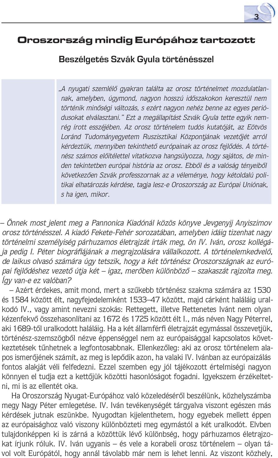 Az orosz történelem tudós kutatóját, az Eötvös Loránd Tudományegyetem Ruszisztikai Központjának vezetôjét arról kérdeztük, mennyiben tekinthetô európainak az orosz fejlôdés.