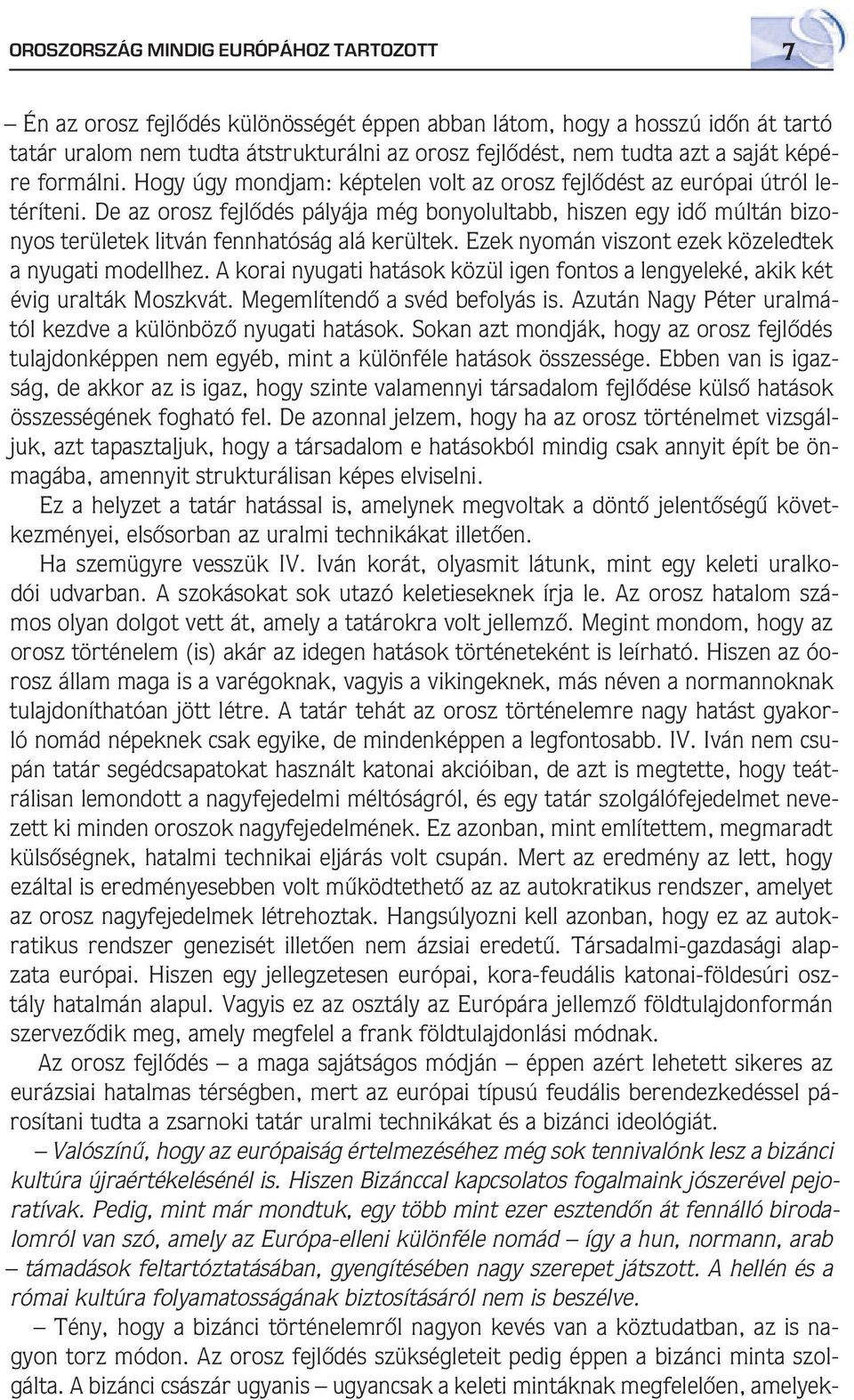 De az orosz fejlôdés pályája még bonyolultabb, hiszen egy idô múltán bizonyos területek litván fennhatóság alá kerültek. Ezek nyomán viszont ezek közeledtek a nyugati modellhez.