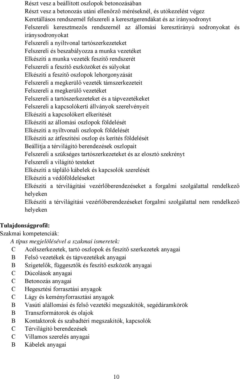 munka vezeték feszítő rendszerét Felszereli a feszítő eszközöket és súlyokat Elkészíti a feszítő oszlopok lehorgonyzását Felszereli a megkerülő vezeték támszerkezeteit Felszereli a megkerülő