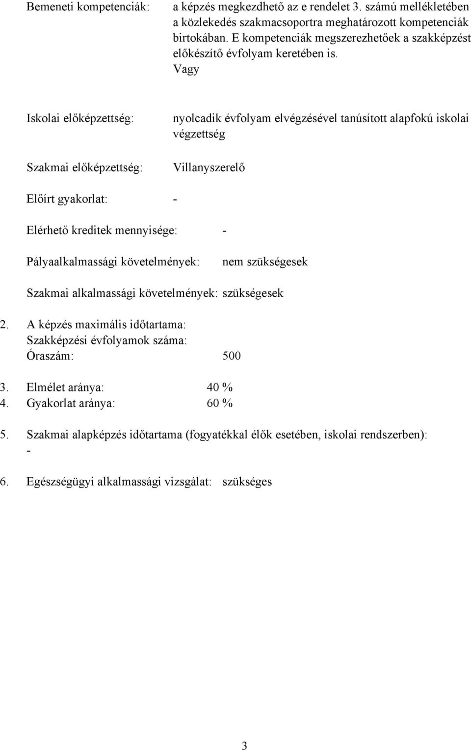 Vagy Iskolai előképzettség: Szakmai előképzettség: Előírt gyakorlat: nyolcadik évfolyam elvégzésével tanúsított alapfokú iskolai végzettség Villanyszerelő - Elérhető kreditek mennyisége: -