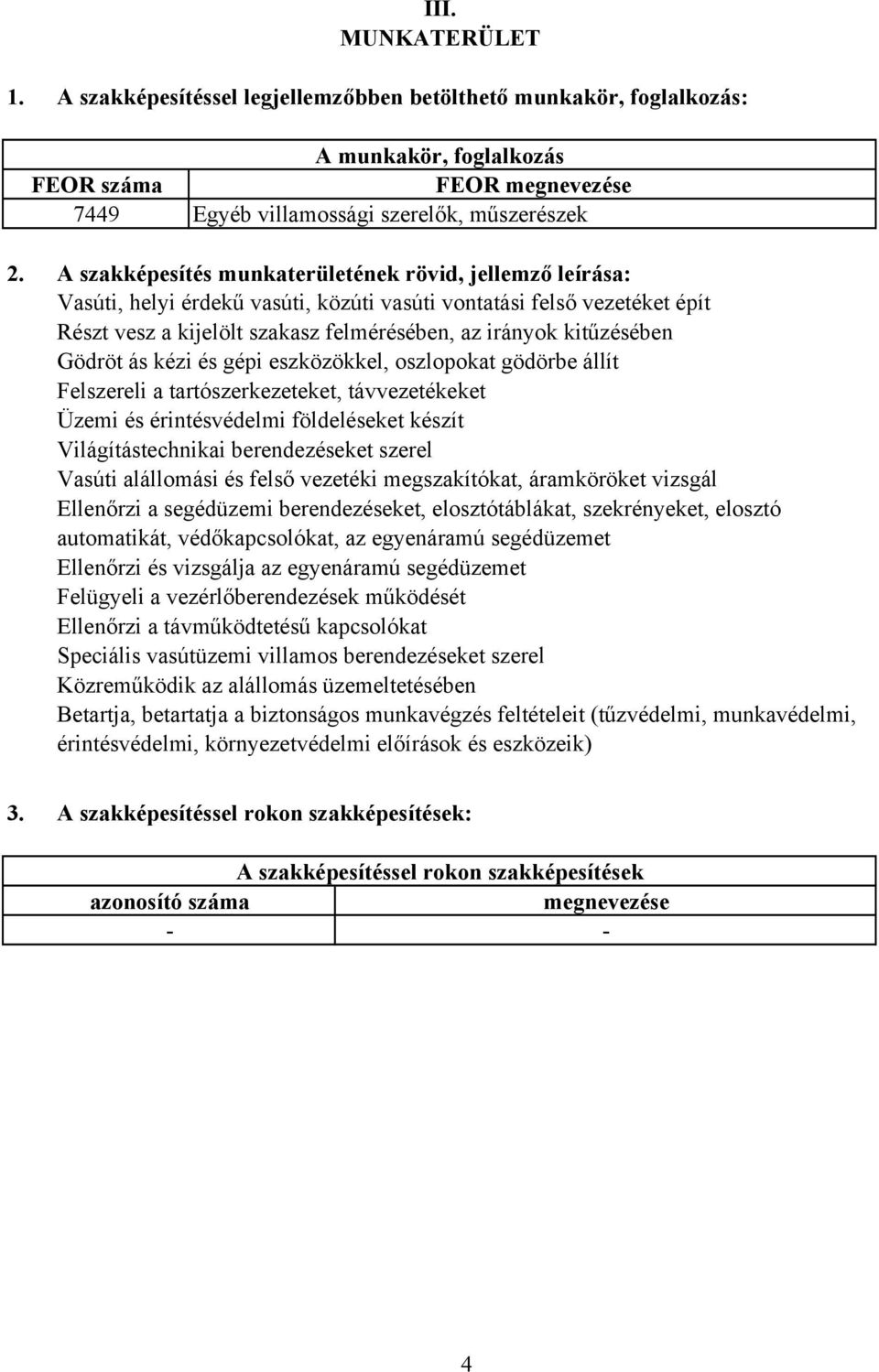 Gödröt ás kézi és gépi eszközökkel, oszlopokat gödörbe állít Felszereli a tartószerkezeteket, távvezetékeket Üzemi és érintésvédelmi földeléseket készít Világítástechnikai berendezéseket szerel