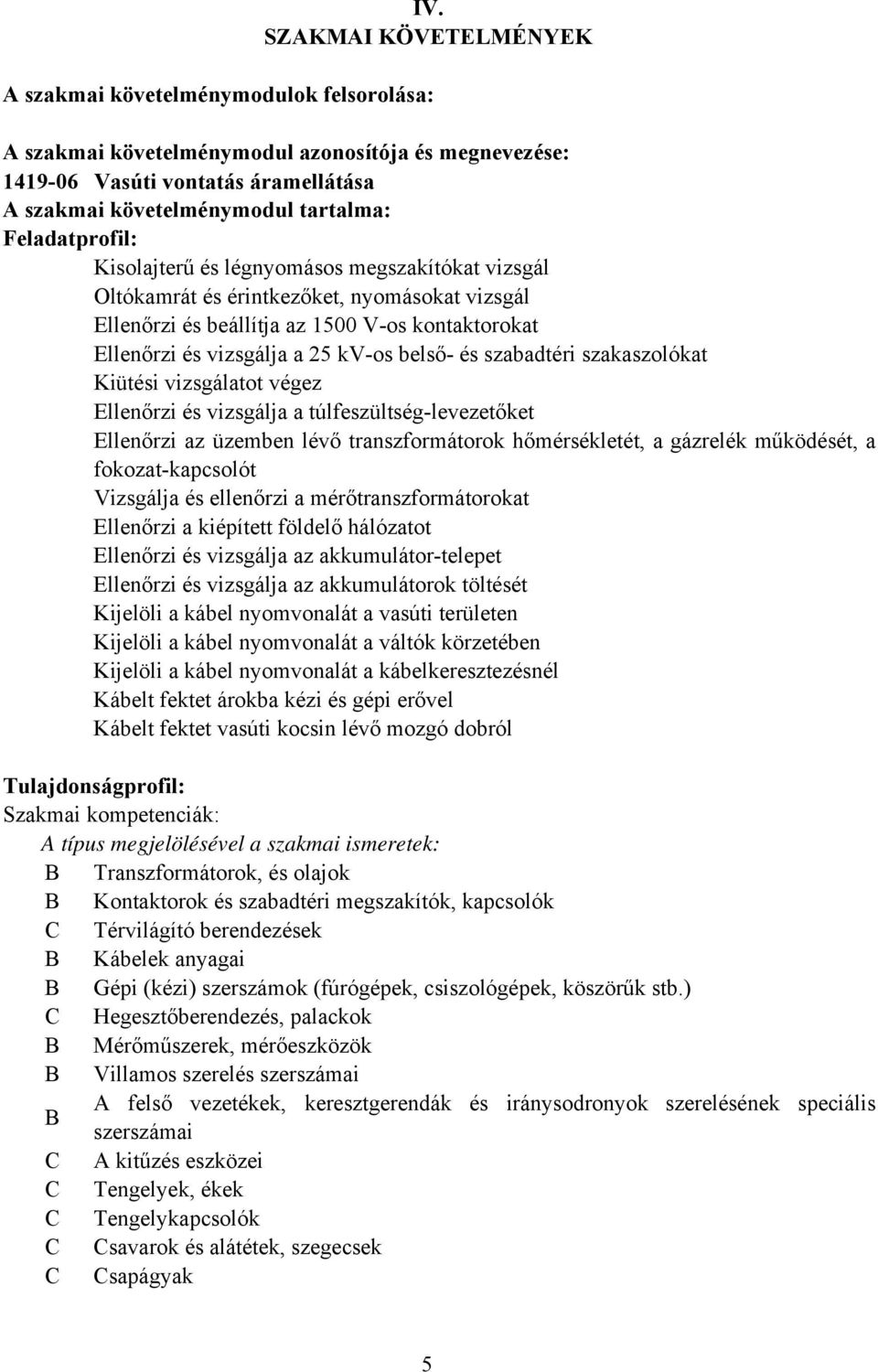 belső- és szabadtéri szakaszolókat Kiütési vizsgálatot végez Ellenőrzi és vizsgálja a túlfeszültség-levezetőket Ellenőrzi az üzemben lévő transzformátorok hőmérsékletét, a gázrelék működését, a