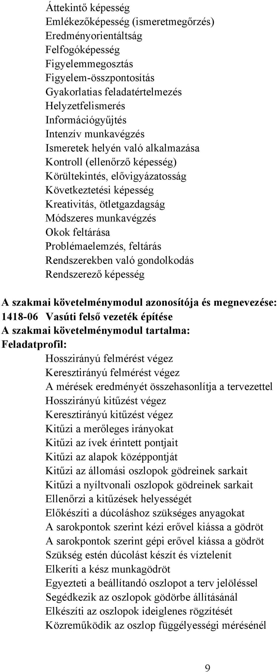 feltárása Problémaelemzés, feltárás Rendszerekben való gondolkodás Rendszerező képesség szakmai követelménymodul azonosítója és megnevezése: 1418-06 Vasúti felső vezeték építése szakmai