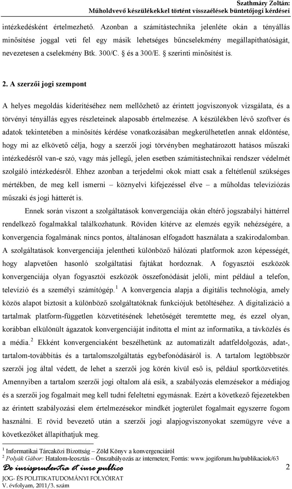 A szerzői jogi szempont A helyes megoldás kiderítéséhez nem mellőzhető az érintett jogviszonyok vizsgálata, és a törvényi tényállás egyes részleteinek alaposabb értelmezése.